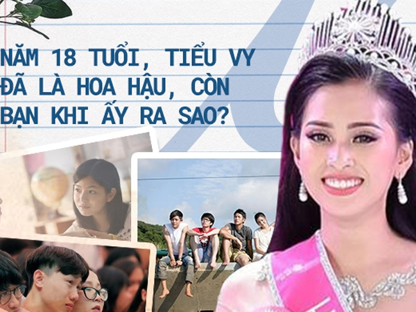 18 tuổi, Tiểu Vy đã là hoa hậu, còn bạn khi ấy từng ra sao?