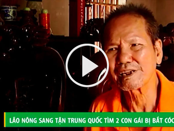 Clip: Lão nông 12 năm sang Trung Quốc tìm 2 con gái bị bắt cóc