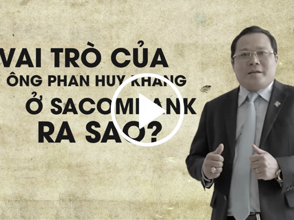Video Vai trò của ông Phan Huy Khang ở Sacombank ra sao?