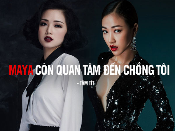 Tâm Tít: "Maya vẫn còn quan tâm chồng tôi, là mối nguy hại đến hạnh phúc của mình thì buộc phải để tâm"