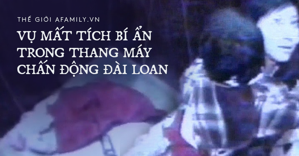 Vụ mất tích bí ẩn chấn động Đài Loan: Mẹ ôm con vào thang máy cởi áo khoác và giày rồi lao ra ngoài biến mất suốt 11 năm